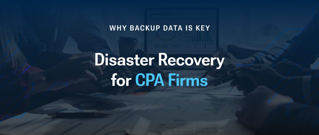 Disaster Recovery for CPA Firms: Why Backup Data Is Key